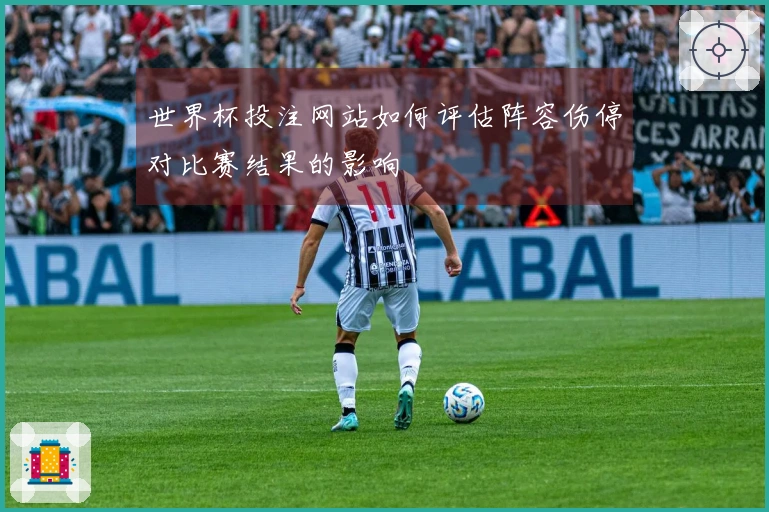世界杯投注网站如何评估阵容伤停对比赛结果的影响